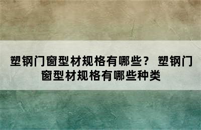 塑钢门窗型材规格有哪些？ 塑钢门窗型材规格有哪些种类